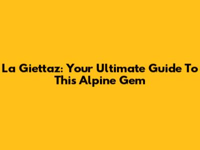 La Giettaz: Your Ultimate Guide To This Alpine Gem