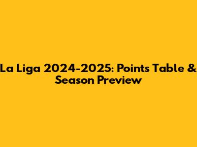 La Liga 2024-2025: Points Table & Season Preview