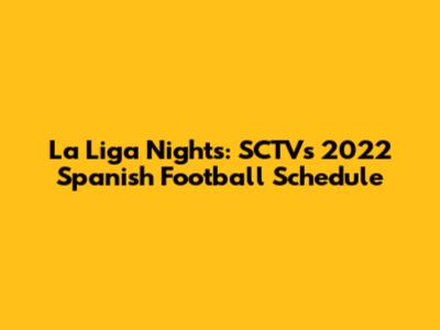 La Liga Nights: SCTV's 2022 Spanish Football Schedule