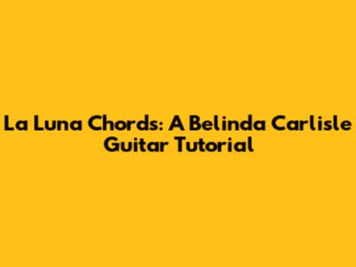 La Luna Chords: A Belinda Carlisle Guitar Tutorial