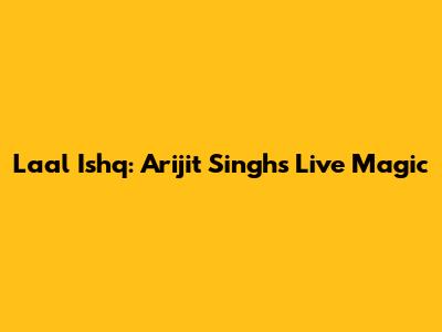 Laal Ishq: Arijit Singh's Live Magic