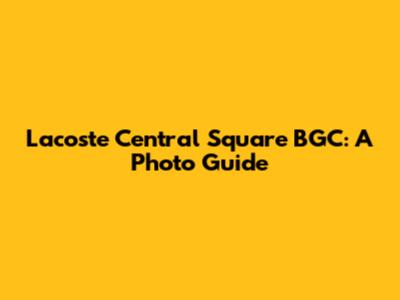 Lacoste Central Square BGC: A Photo Guide