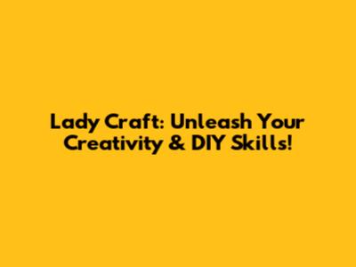 Lady Craft: Unleash Your Creativity & DIY Skills!