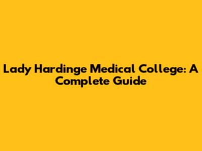Lady Hardinge Medical College: A Complete Guide