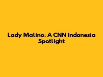 Lady Malino: A CNN Indonesia Spotlight