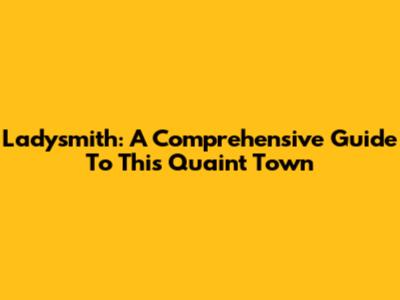 Ladysmith: A Comprehensive Guide To This Quaint Town