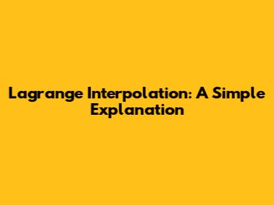 Lagrange Interpolation: A Simple Explanation