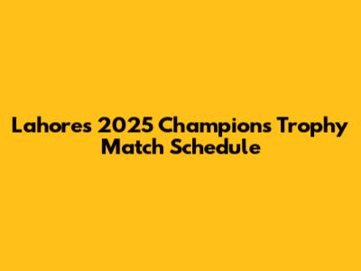 Lahore's 2025 Champions Trophy Match Schedule