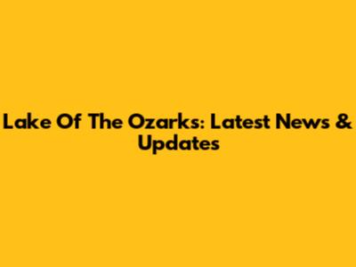 Lake Of The Ozarks: Latest News & Updates