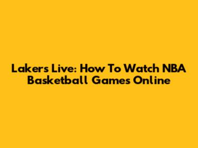 Lakers Live: How To Watch NBA Basketball Games Online