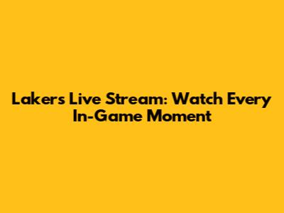 Lakers Live Stream: Watch Every In-Game Moment