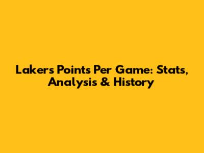 Lakers Points Per Game: Stats, Analysis & History