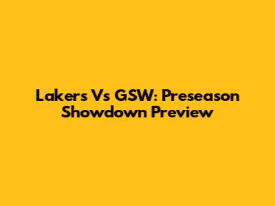 Lakers Vs GSW: Preseason Showdown Preview