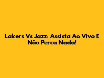 Lakers Vs Jazz: Assista Ao Vivo E Não Perca Nada!