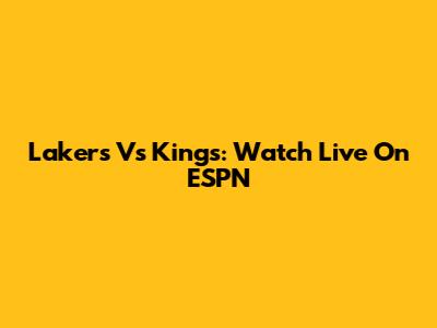 Lakers Vs Kings: Watch Live On ESPN