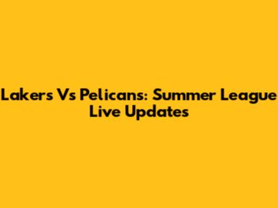Lakers Vs Pelicans: Summer League Live Updates