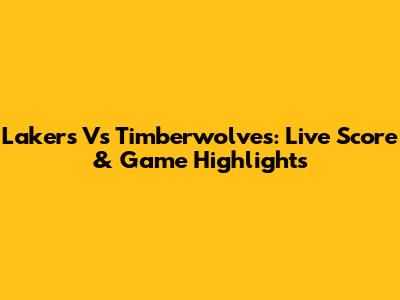 Lakers Vs Timberwolves: Live Score & Game Highlights