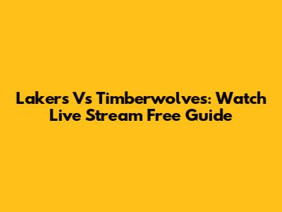 Lakers Vs Timberwolves: Watch Live Stream Free Guide