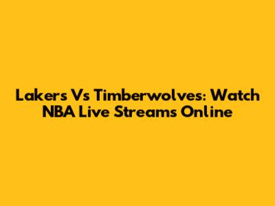 Lakers Vs Timberwolves: Watch NBA Live Streams Online