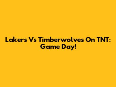Lakers Vs Timberwolves On TNT: Game Day!