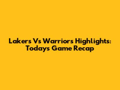 Lakers Vs Warriors Highlights: Today's Game Recap