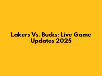 Lakers Vs. Bucks: Live Game Updates 2025