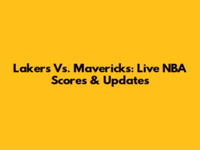 Lakers Vs. Mavericks: Live NBA Scores & Updates