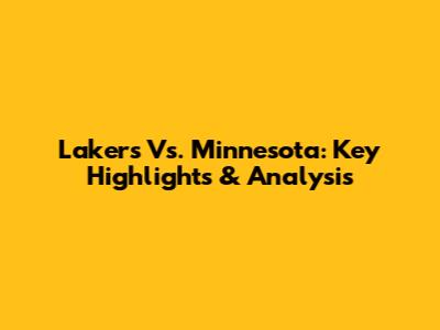Lakers Vs. Minnesota: Key Highlights & Analysis