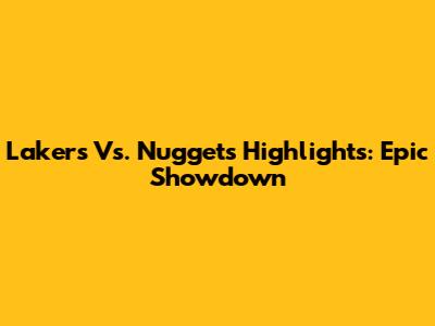 Lakers Vs. Nuggets Highlights: Epic Showdown
