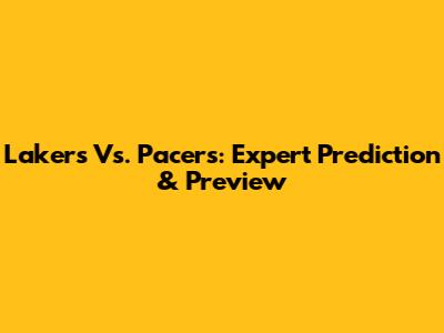 Lakers Vs. Pacers: Expert Prediction & Preview