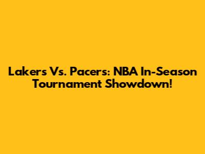 Lakers Vs. Pacers: NBA In-Season Tournament Showdown!