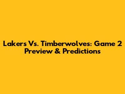 Lakers Vs. Timberwolves: Game 2 Preview & Predictions