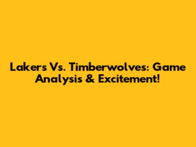 Lakers Vs. Timberwolves: Game Analysis & Excitement!