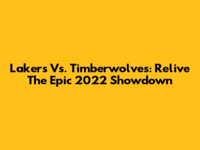 Lakers Vs. Timberwolves: Relive The Epic 2022 Showdown