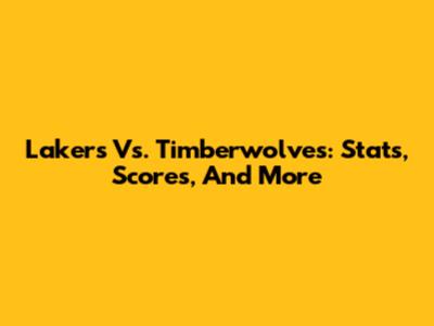 Lakers Vs. Timberwolves: Stats, Scores, And More