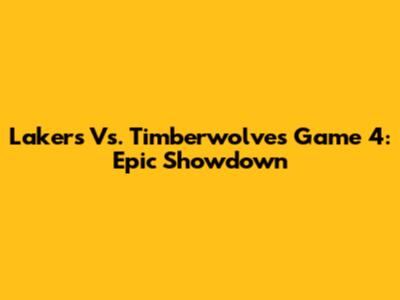 Lakers Vs. Timberwolves Game 4: Epic Showdown