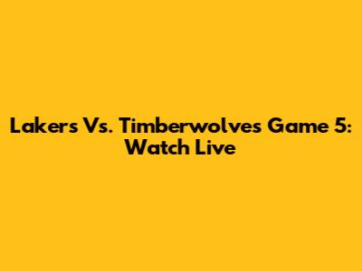 Lakers Vs. Timberwolves Game 5: Watch Live