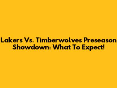 Lakers Vs. Timberwolves Preseason Showdown: What To Expect!