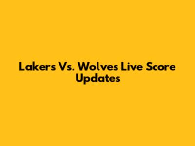 Lakers Vs. Wolves Live Score Updates