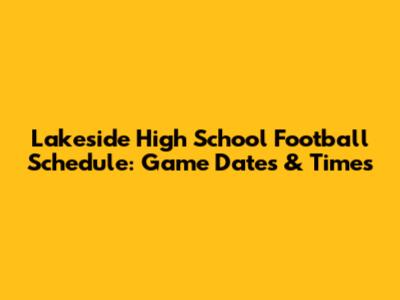 Lakeside High School Football Schedule: Game Dates & Times