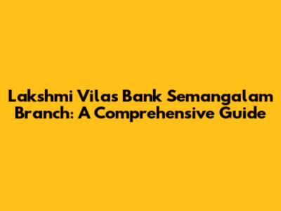 Lakshmi Vilas Bank Semangalam Branch: A Comprehensive Guide