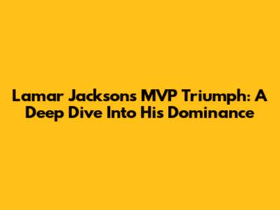 Lamar Jackson's MVP Triumph: A Deep Dive Into His Dominance
