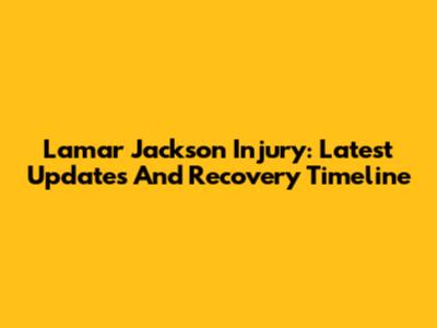 Lamar Jackson Injury: Latest Updates And Recovery Timeline