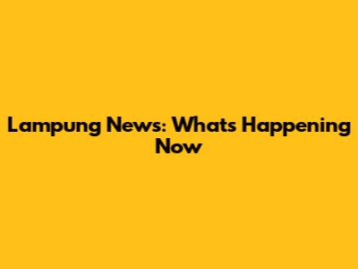 Lampung News: What's Happening Now