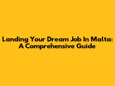 Landing Your Dream Job In Malta: A Comprehensive Guide