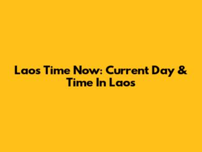 Laos Time Now: Current Day & Time In Laos