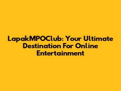LapakMPOClub: Your Ultimate Destination For Online Entertainment
