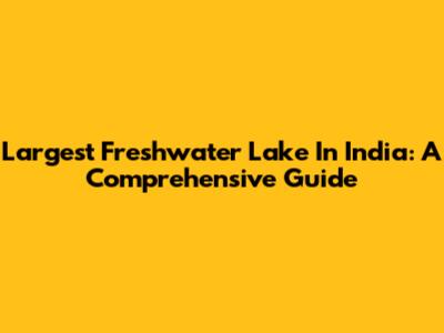 Largest Freshwater Lake In India: A Comprehensive Guide