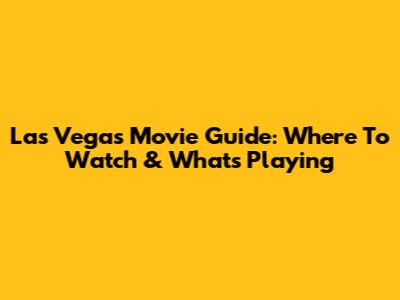 Las Vegas Movie Guide: Where To Watch & What's Playing