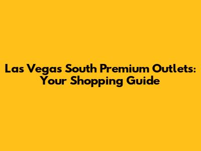 Las Vegas South Premium Outlets: Your Shopping Guide